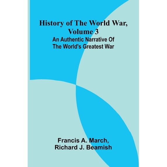 History of the World War, Volume 3: An authentic narrative of the world's greatest war, (Paperback)