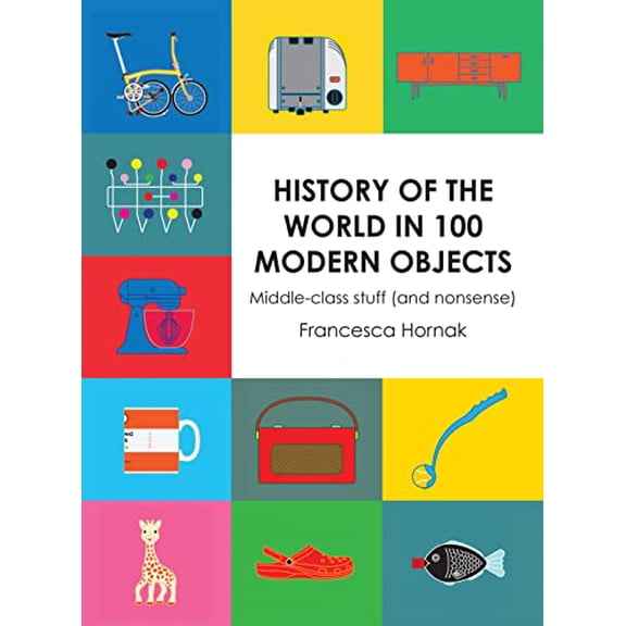 Pre-Owned History of the World in 100 Modern Objects: Middle-Class Stuff (and Nonsense) (Hardcover) 1910232416 9781910232415
