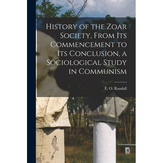 History of the Zoar Society, From Its Commencement to Its Conclusion, a Sociological Study in Communism