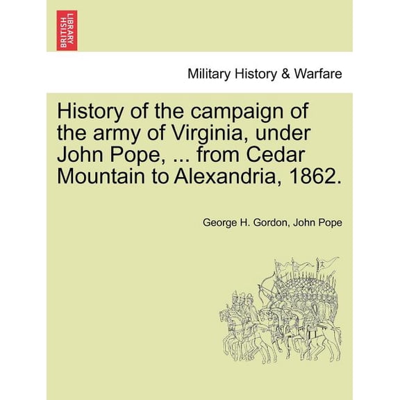 History of the campaign of the army of Virginia, under John Pope, ... from Cedar Mountain to Alexandria, 1862. (Paperback)