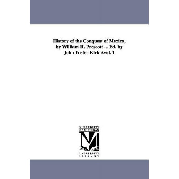 History of the conquest of Mexico, by William H. Prescott ... Ed. by John Foster Kirk ...: Vol. 3