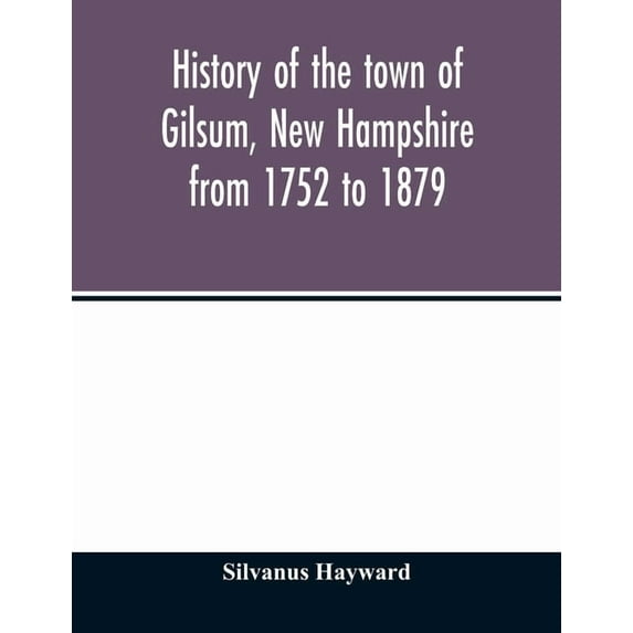 History of the town of Gilsum, New Hampshire from 1752 to 1879, (Paperback)
