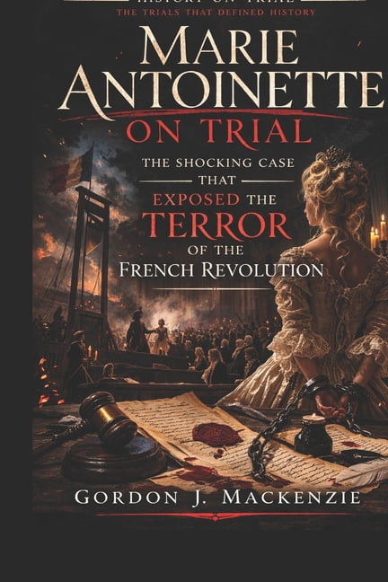 History on Trial Marie Antoinette on Trial: The Shocking Case That Exposed the Terror of the French Revolution, (Paperback)