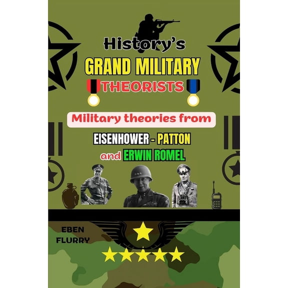 History's Grand Military Theorists: Military theories from EISENHOWER-PATTON and ERWIN ROMMEL, (Paperback)
