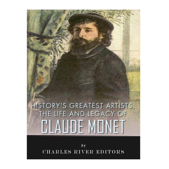 History's Greatest Artists: The Life and Legacy of Claude Monet, (Paperback)