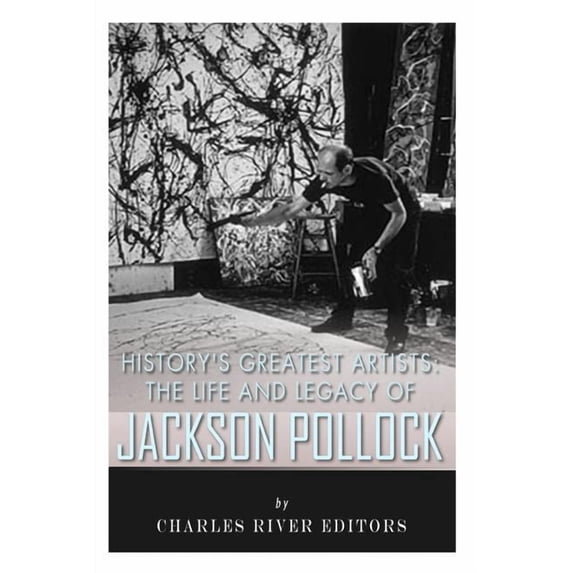 History's Greatest Artists: The Life and Legacy of Jackson Pollock, (Paperback)