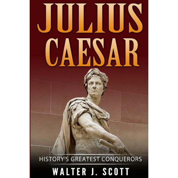 History's Greatest Conquerors: Julius Caesar