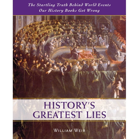 History's Greatest Lies: The Startling Truth Behind World Events Our History Books Got Wrong (Hardcover)