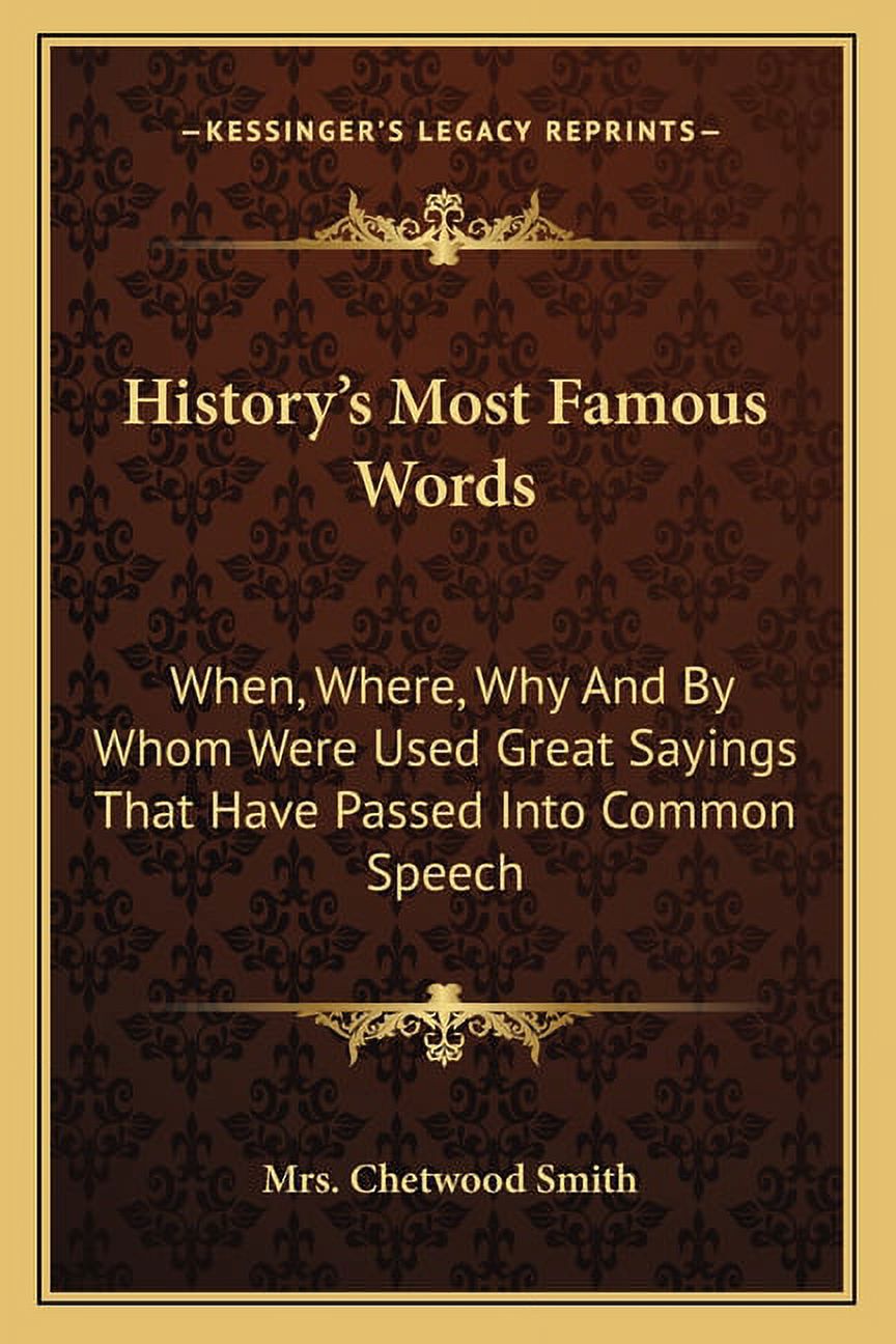 History's Most Famous Words: When, Where, Why And By Whom Were Used Great Sayings That Have Passed Into Common Speech, (Paperback)