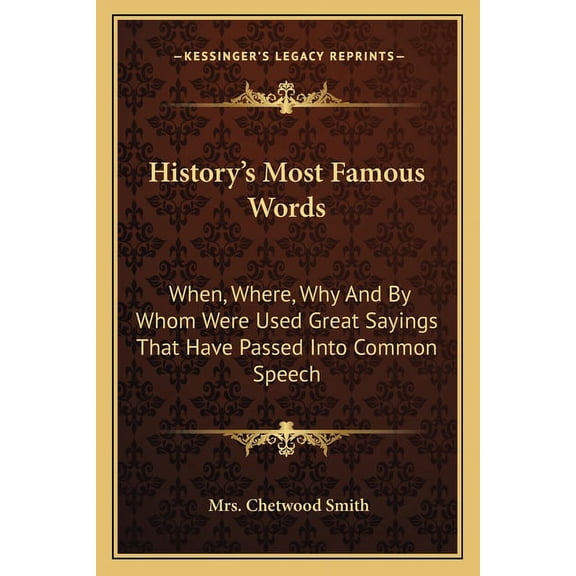 History's Most Famous Words: When, Where, Why And By Whom Were Used Great Sayings That Have Passed Into Common Speech, (Paperback)