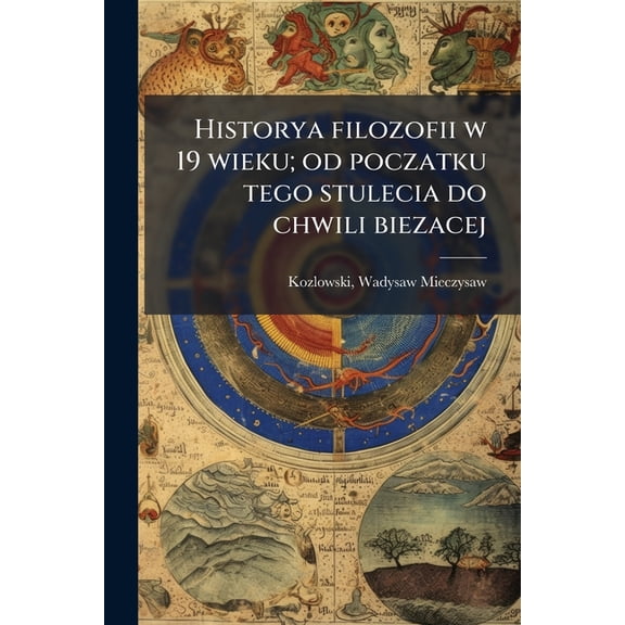 Historya filozofii w 19 wieku; od poczatku tego stulecia do chwili biezacej (Paperback)