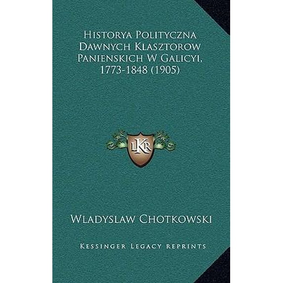 Historya Polityczna Dawnych Klasztorow Panienskich W Galicyi, 1773-1848 (1905) Paperback
