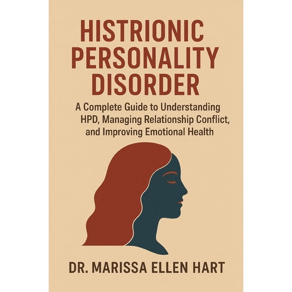 Histrionic Personality Disorder: A Complete Guide to Understanding HPD, Managing Relationship Conflict, and Improving Em, (Paperback)