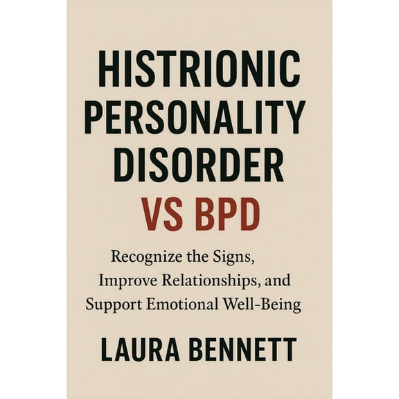 Histrionic Personality Disorder vs BPD: Recognize the Signs, Improve Relationships, and Support Emotional Well-Being, (Paperback)