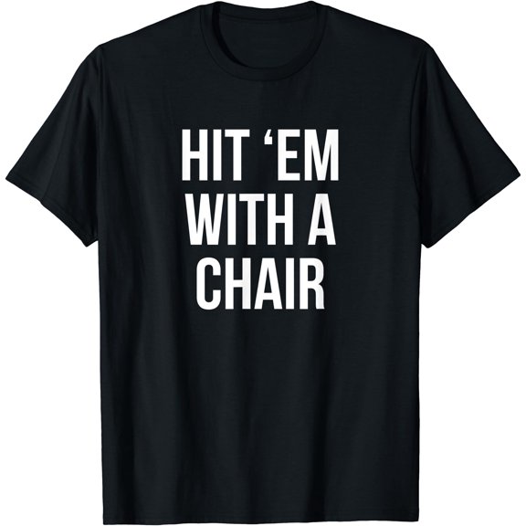 Hit 'Em With A Chair Funny Wrestling Fan Mark Gift T-Shirt