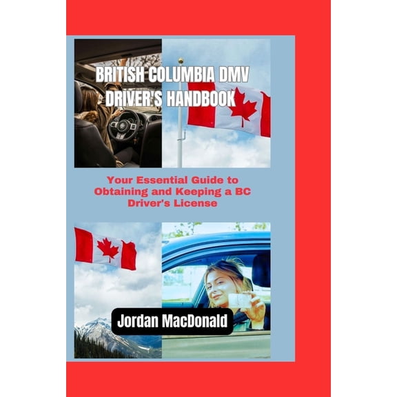 Hit the Road with Confidence British Columbia DMV Driver's Handbook: Your Essential Guide to Obtaining and Keeping a BC Driver's License, (Paperback)
