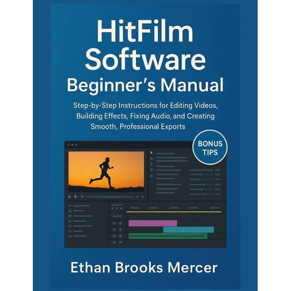 HitFilm Software Beginner's Manual: Step-by-Step Instructions for Editing Videos, Building Effects, Fixing Audio, and Cr, (Paperback)