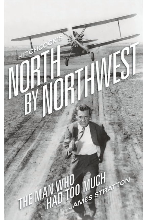 Hitchcock's North by Northwest (hardback): The Man Who Had Too Much, (Hardcover)