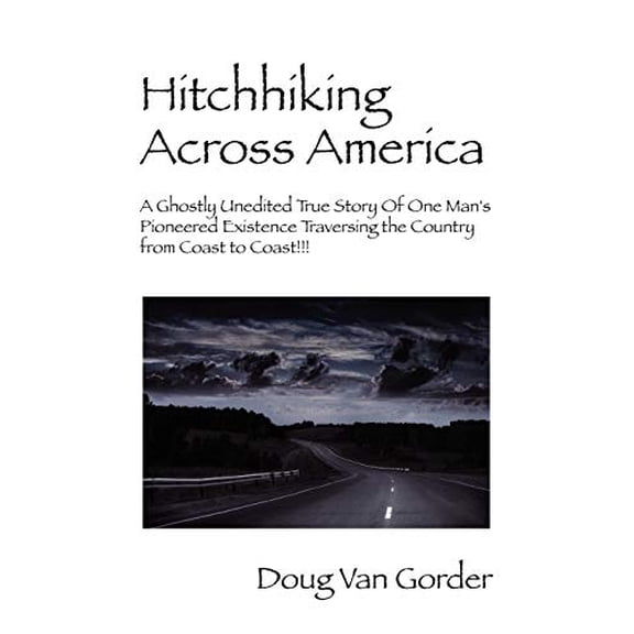 Pre-Owned Hitchhiking Across America: A Ghostly Unedited True Story of One Man's Pioneered Existence Traversing the Country from Coast to Coast !!! (Paperback) 143271967X 9781432719678