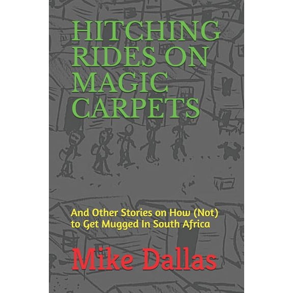 Hitching Rides on Magic Carpets: And Other Stories on How (Not) to Get Mugged in South Africa Paperback