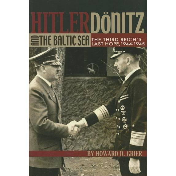 Hitler, Donitz, and the Baltic Sea : The Third Reich's Last Hope, 1944-1945
