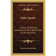 Hitler Speaks A Series Of Political Conversations With Adolf Hitler On His Real Aims Hardcover