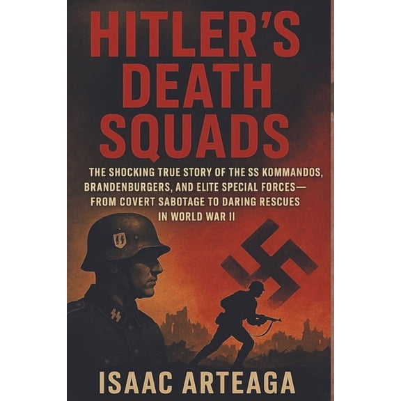 Hitler's Death Squads: The Shocking True Story of the SS Kommandos, Brandenburgers, and Elite Special Forces-From C, (Paperback)