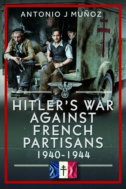 Hitler's War Against the French Resistance: 1940-1944, (Hardcover)