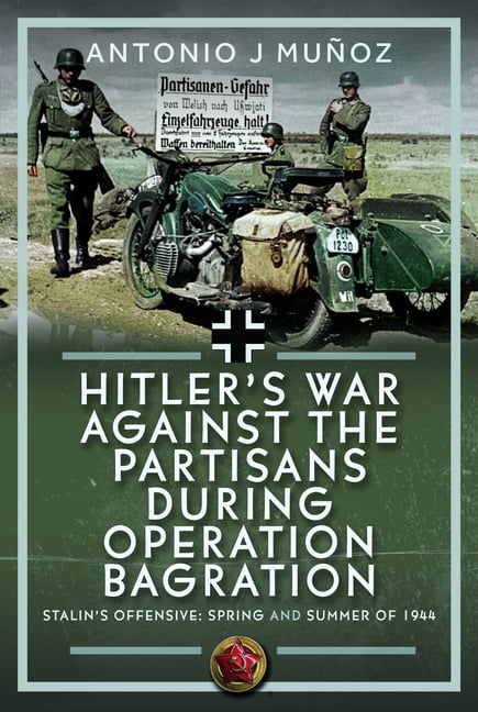 Hitler's War Against the Partisans During Operation Bagration: Spring and Summer of 1944, (Hardcover)