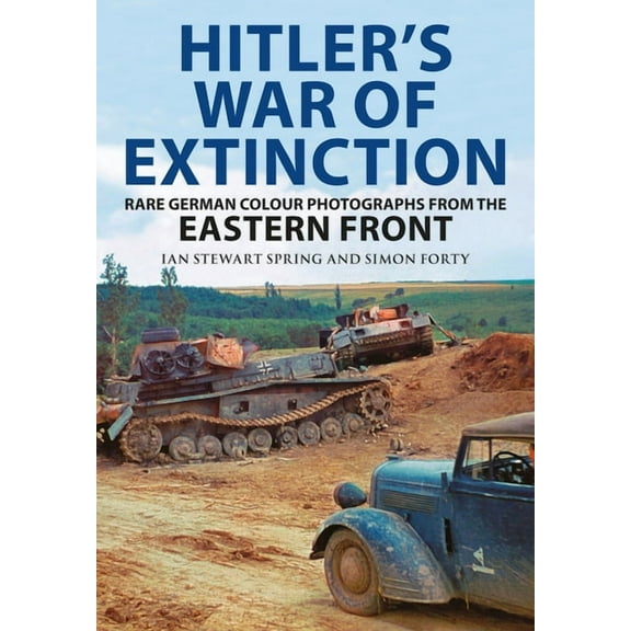 Hitler's War of Extinction : Rare German Colour Photographs from the Eastern Front (Hardcover)