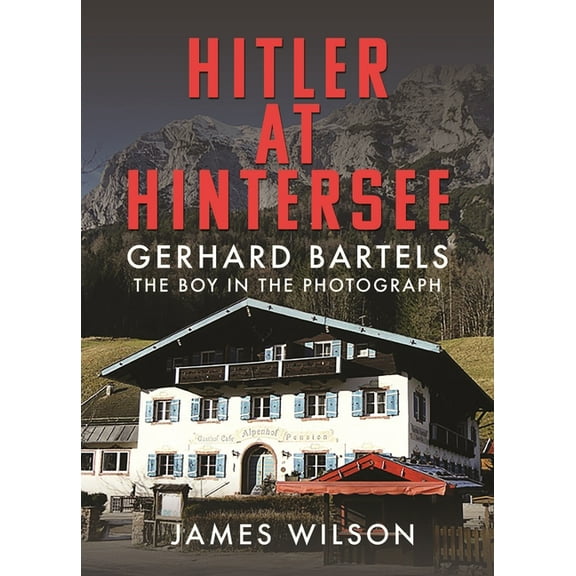 Hitler at Hintersee: Gerhard Bartels - The Boy in the Photograph, (Hardcover)