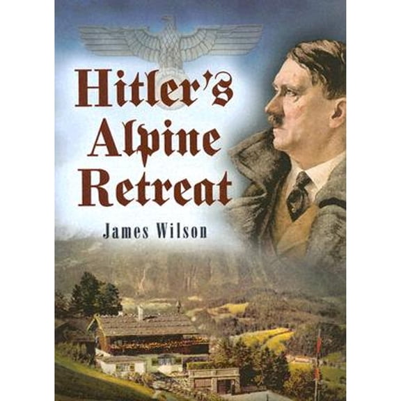 Pre-Owned Hitler's Alpine Retreat (Hardcover) by James Wilson