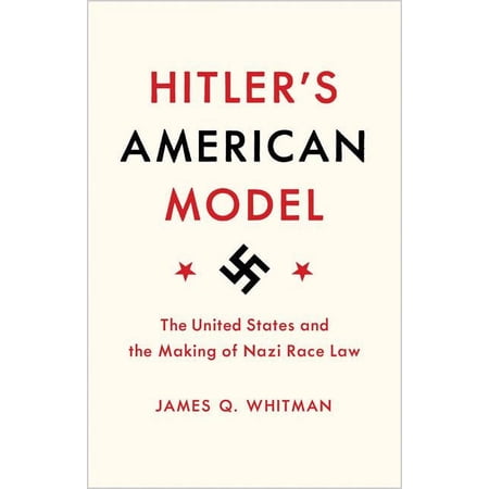 Hitler's American Model: The United States and the Making of Nazi Race Law, (Hardcover)
