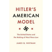 JAMES Q WHITMAN Hitler's American Model: The United States and the Making of Nazi Race Law (Paperback)