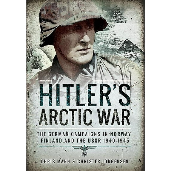 Hitler's Arctic War: The German Campaigns in Norway, Finland and the USSR 1940-1945 (Paperback)
