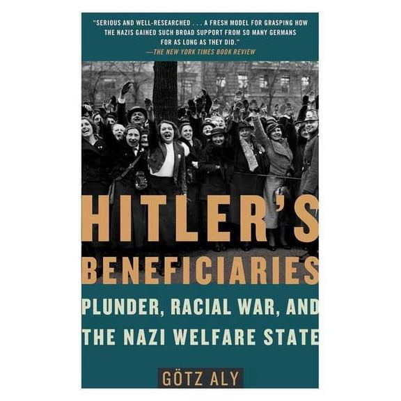 Hitler's Beneficiaries : Plunder, Racial War, and the Nazi Welfare State (Paperback)