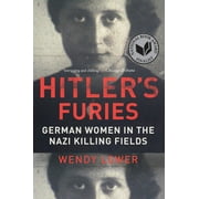 WENDY LOWER Hitler's Furies: German Women in the Nazi Killing Fields (Paperback)