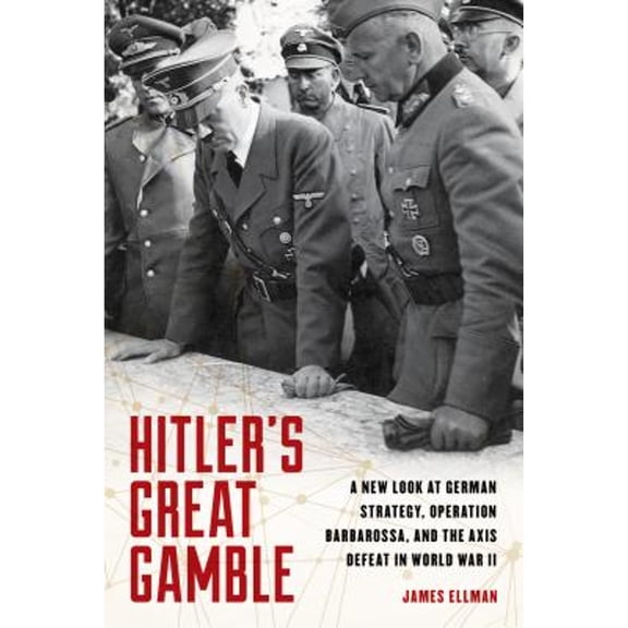 Pre-Owned Hitler's Great Gamble: A New Look at German Strategy, Operation Barbarossa, and the Axis (Hardcover 9780811738491) by James Ellman