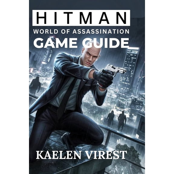 Mastering Action Games: The Ultimate Str Hitman: World of Assassination Game Guide: Essential Tips for Stealth, Strategy, and Unlocking Secrets in Every Mission, Book 2, (Paperback)