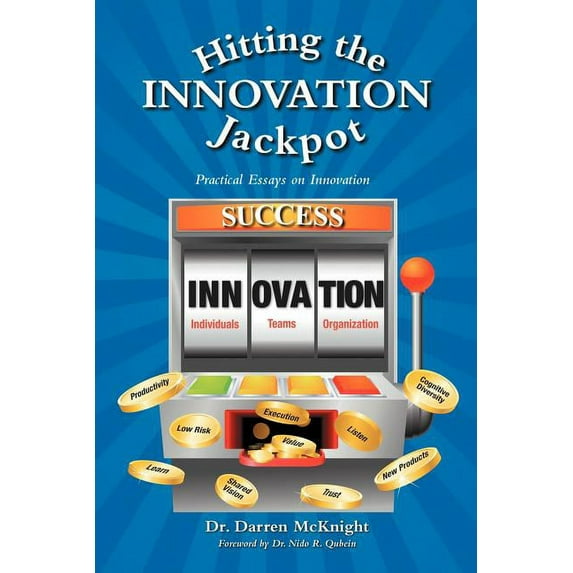Hitting the Innovation Jackpot : Practical Essays on Innovation