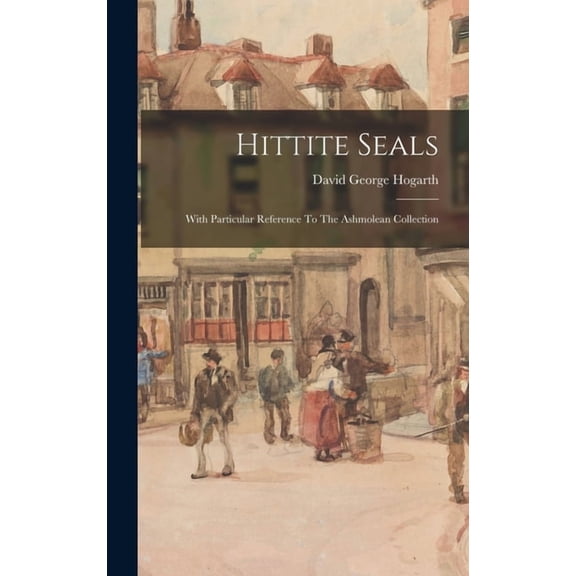 Hittite Seals: With Particular Reference To The Ashmolean Collection, (Hardcover)