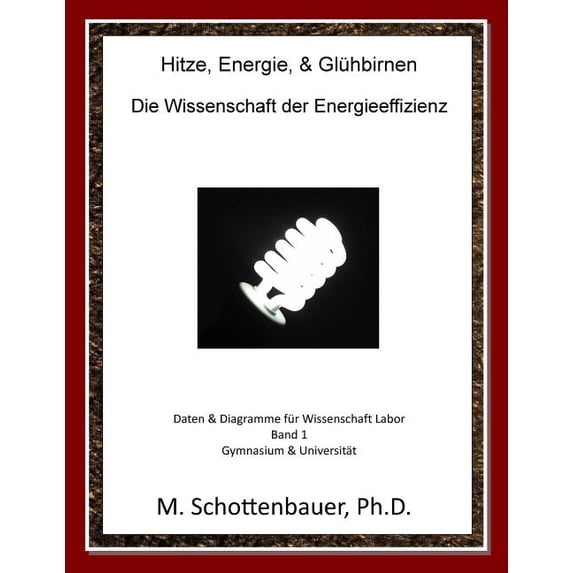 Hitze, Energie, & Glühbirnen : Die Wissenschaft der Energieeffizienz: Daten & Diagramme für Wissenschaft Labor: Band 1 (Paperback)