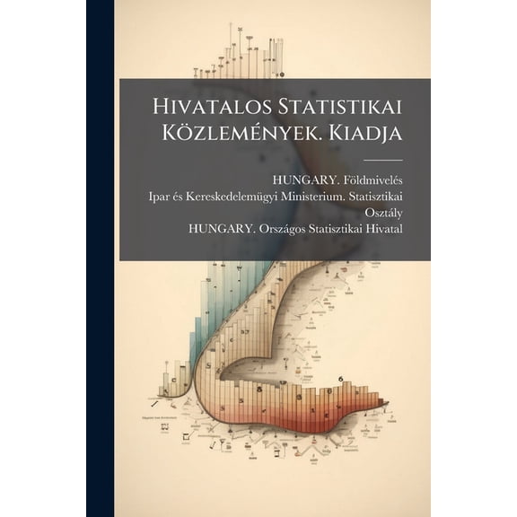 Hivatalos Statistikai Kozlemenyek. Kiadja: A Foldmiveles-, Ipar- Es Kereskedelemugyi Magyar Kiralyi Ministerium Statistikai Osztalya. Evf. 2. Fuz. 1, Paperback
