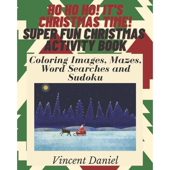 Ho Ho Ho! It's Christmas Time! Super Fun Christmas Activity Book!: Including Coloring pages, Mazes, Word Search and Sudo, (Paperback)