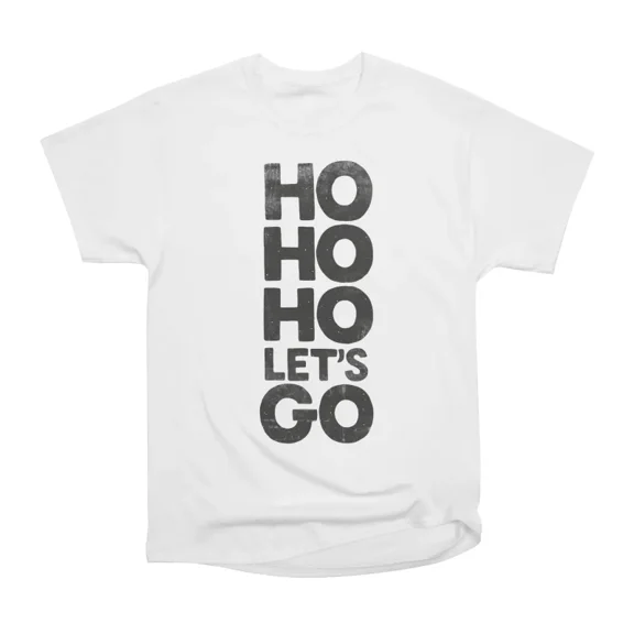 Ho Ho Ho Lets Go T-Shirt Tee Gift For Him Merch For Her Apparel For Friend