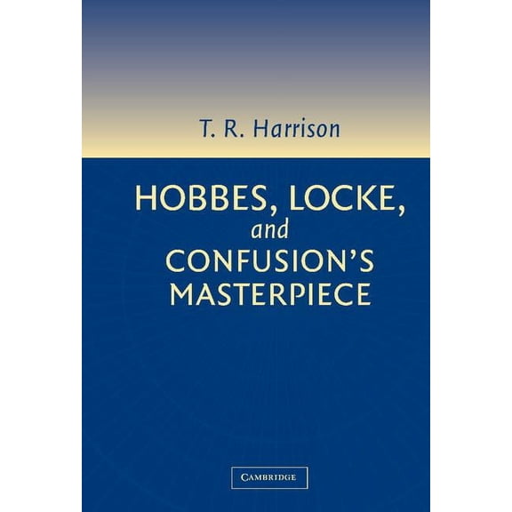 Hobbes, Locke, and Confusion's Masterpiece: An Examination of Seventeenth-Century Political Philosophy, (Hardcover)