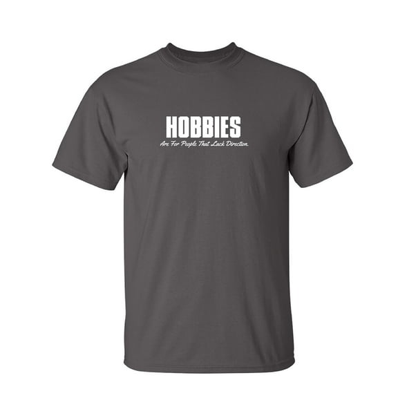 Hobbies Are For People Sarcastic Humor Graphic Tee Mens Gift Novelty Funny T Shirt
