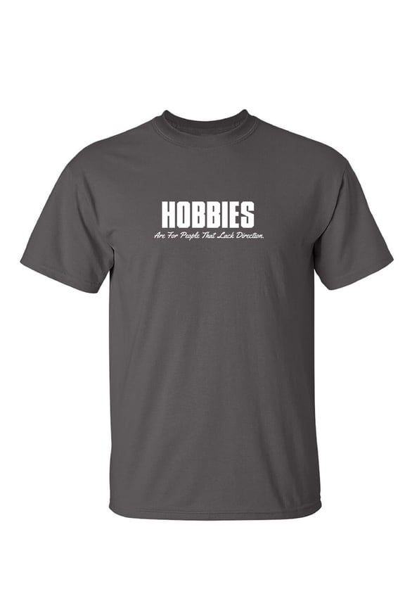 Hobbies Are For People Sarcastic Humor Graphic Tee Mens Gift Novelty Funny T Shirt