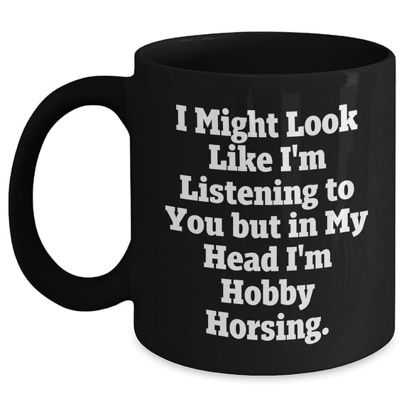 Hobby Horsing Enthusiasts' Gift, Funny Quote Coffee Mug for Mom, Gifts from Men to Women, Unique Mother's Day Present