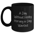 thumbnail image 1 of Hobby Horsing Enthusiasts will Love This Funny Black Coffee Mug - A Day Without Hobby Horsing Is Day Wasted, Ideal Gift for Father's Day, 1 of 4